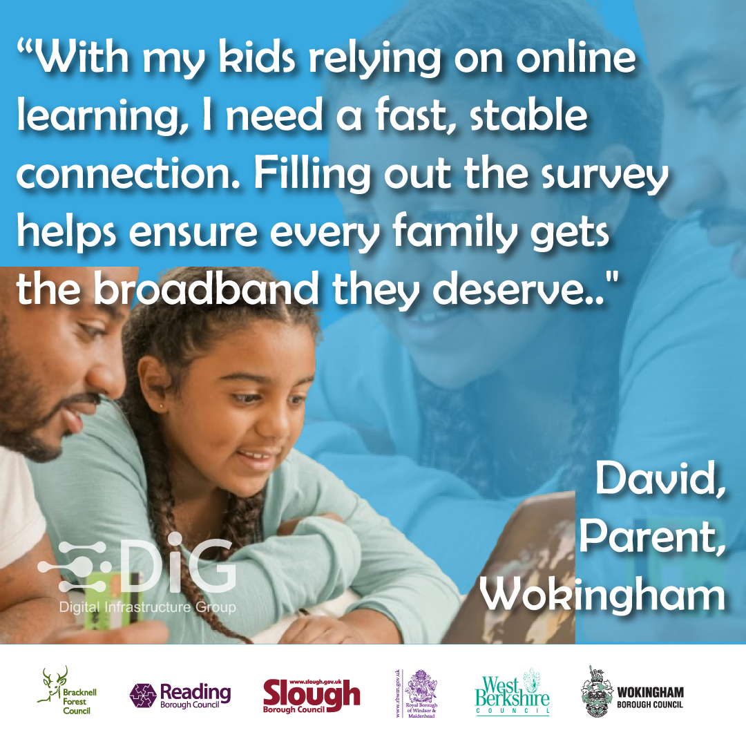 David, a parent from Wokingham saying "With my kids relying on online learning, I need a fast, stable connection. Filling out the survey helps ensure every family gets the broadband they deserve."